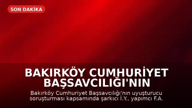 Bakırköy Cumhuriyet Başsavcılığı'nın Yürüttüğü Soruşturmada Ünlü İsimlere Yönelik Operasyon