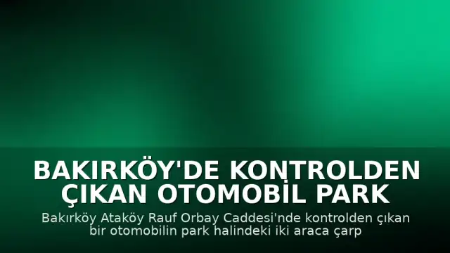 Bakırköy'de Kontrolden Çıkan Otomobil Park Halindeki Araçlara Çarptı: 1 Yaralı