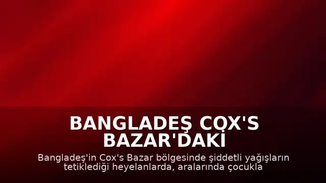 Bangladeş Cox's Bazar'daki Heyelanlarda 9 Kişi Hayatını Kaybetti