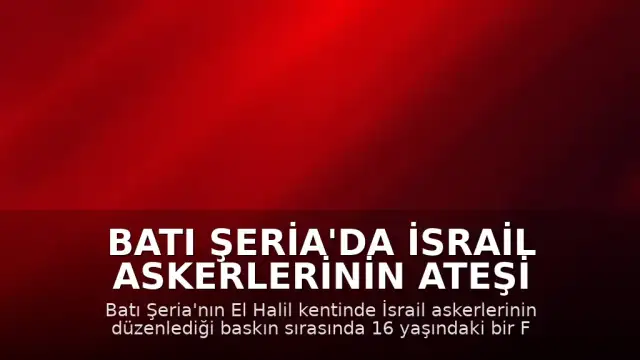 Batı Şeria'da İsrail Askerlerinin Ateşi Altında Kalan 16 Yaşındaki Filistinli Çocuk Yaralandı