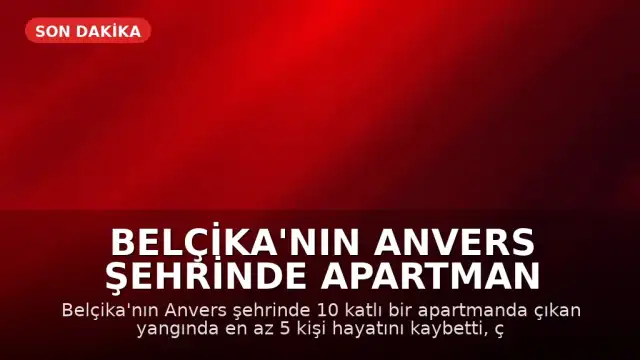 Belçika'nın Anvers Şehrinde Apartman Yangını: En Az 5 Kişi Hayatını Kaybetti