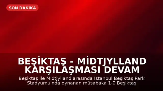 Beşiktaş - Midtjylland Karşılaşması Devam Ediyor: Maç Skoru ve Detaylar