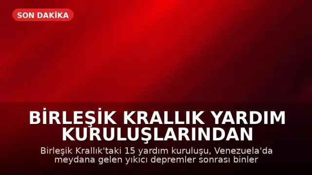 Birleşik Krallık Yardım Kuruluşlarından Venezuela Depremleri İçin Yardım Çağrısı