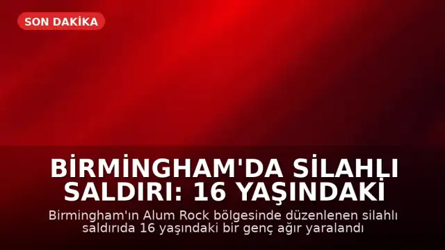 Birmingham'da Silahlı Saldırı: 16 Yaşındaki Genç Ağır Yaralandı