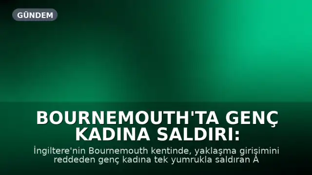 Bournemouth'ta Genç Kadına Saldırı: Saldırgan 6 Ay Hapis Cezası Aldı