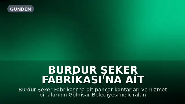 Burdur Şeker Fabrikası'na Ait Kantarlar Gölhisar Belediyesi'ne Kiralanmış