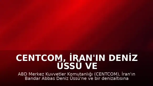 CENTCOM, İran'ın Deniz Üssü ve Denizaltısına Saldırı Görüntülerini Paylaştı