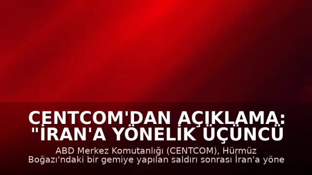 CENTCOM'dan Açıklama: "İran'a yönelik üçüncü saldırı dalgası başlatıldı"