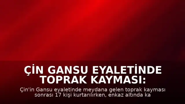 Çin Gansu Eyaletinde Toprak Kayması: 16 Kişi Enkaz Altında