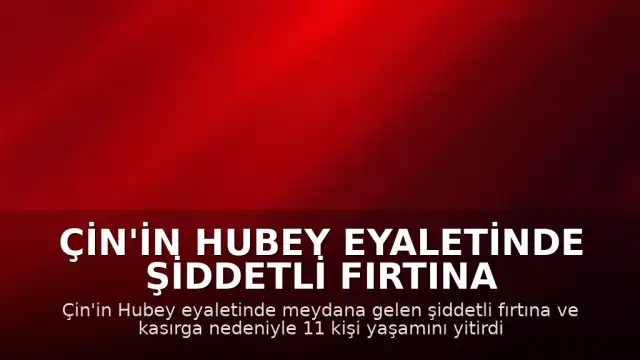 Çin'in Hubey Eyaletinde Şiddetli Fırtına ve Kasırga: 11 Ölü