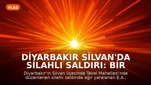 Diyarbakır Silvan'da Silahlı Saldırı: Bir Kişi Yaşamını Yitirdi