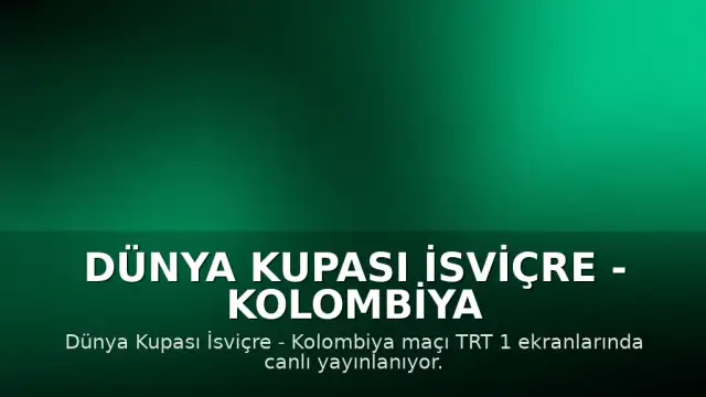 Dünya Kupası İsviçre - Kolombiya Karşılaşması TRT 1 Canlı Yayın Bilgileri