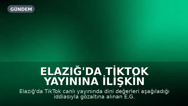 Elazığ'da TikTok Yayınına İlişkin Soruşturma: E.G. Hakkında Adli Kontrol Kararı