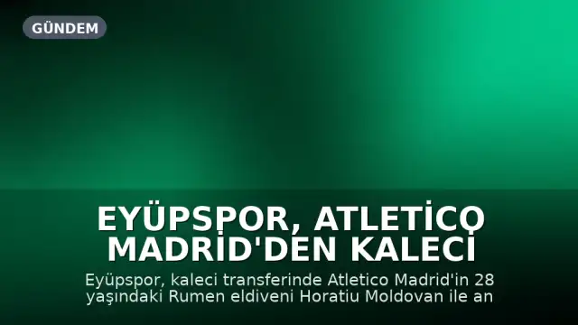 Eyüpspor, Atletico Madrid'den kaleci Horatiu Moldovan'ı kadrosuna kattı
