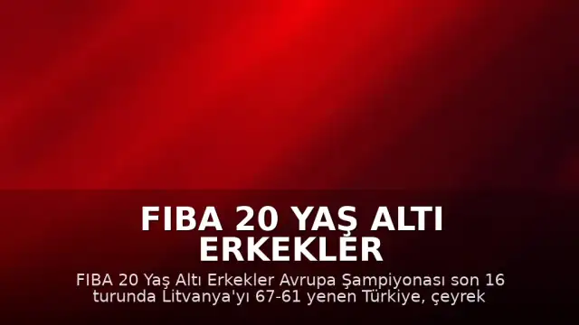 FIBA 20 Yaş Altı Erkekler Avrupa Şampiyonası: Türkiye Çeyrek Finale Yükseldi