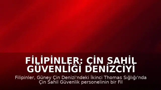 Filipinler: Çin Sahil Güvenliği Denizciyi Darbedip Botuna Hasar Verdi