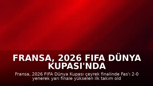Fransa, 2026 FIFA Dünya Kupası'nda Yarı Finale Yükselen İlk Takım Oldu