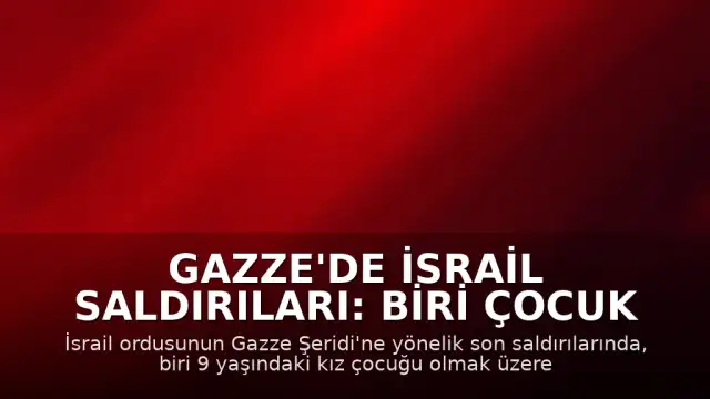 Gazze'de İsrail Saldırıları: Biri Çocuk 8 Filistinli Yaşamını Yitirdi