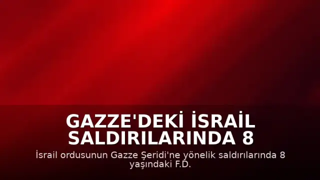 Gazze'deki İsrail Saldırılarında 8 Yaşındaki Çocuk Yaşamını Yitirdi