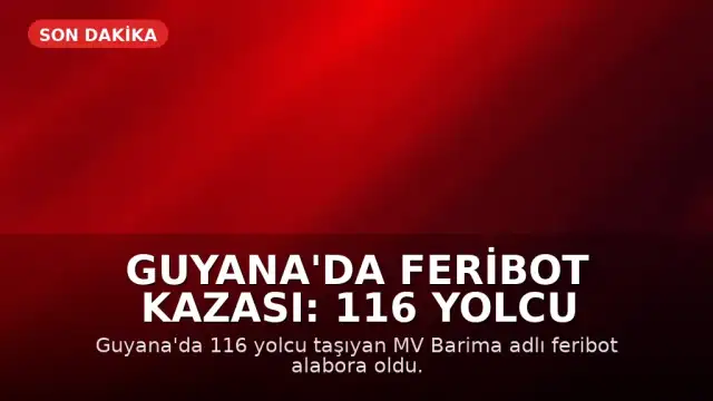 Guyana'da Feribot Kazası: 116 Yolcu Taşıyan MV Barima Alabora Oldu