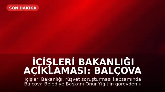 İçişleri Bakanlığı Açıklaması: Balçova Belediye Başkanı Görevden Uzaklaştırıldı