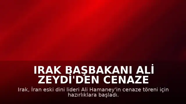 Irak Başbakanı Ali Zeydi'den Cenaze Töreni Nedeniyle Resmi Tatil Kararı
