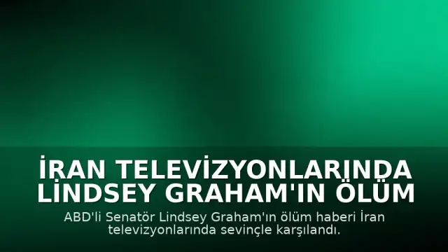 İran Televizyonlarında Lindsey Graham'ın Ölüm Haberi Sevinçle Karşılandı