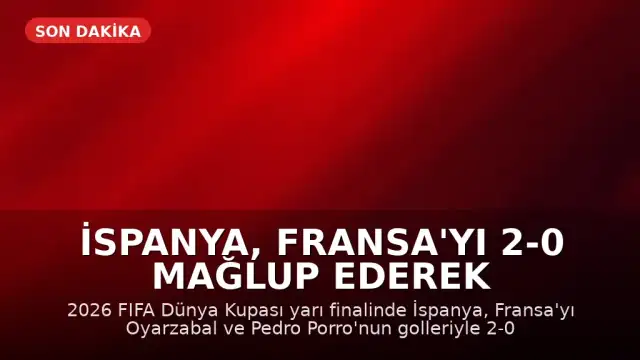 İspanya, Fransa'yı 2-0 Mağlup Ederek 2026 Dünya Kupası'nda Finale Yükseldi
