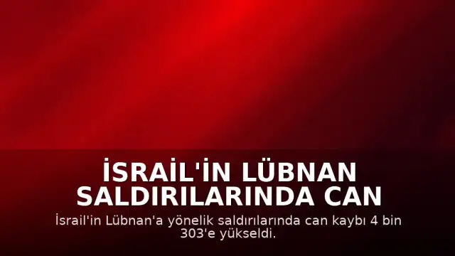 İsrail'in Lübnan Saldırılarında Can Kaybı 4 Bin 303'e Ulaştı