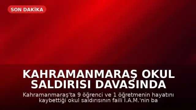 Kahramanmaraş Okul Saldırısı Davasında Sanıkların Cezaları Belli Oldu