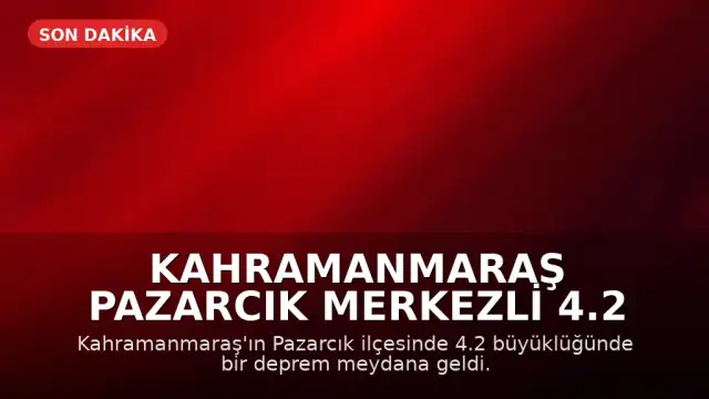 Kahramanmaraş Pazarcık Merkezli 4.2 Büyüklüğünde Deprem Meydana Geldi