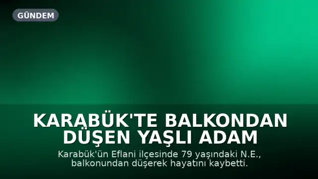 Karabük'te Balkondan Düşen Yaşlı Adam Hayatını Kaybetti