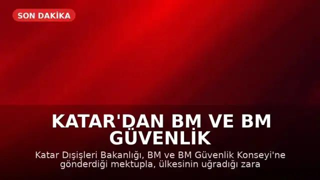 Katar'dan BM ve BM Güvenlik Konseyi'ne Mektup: 'Meşru Müdafaa Hakkımız Saklı'