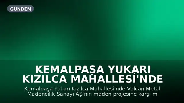 Kemalpaşa Yukarı Kızılca Mahallesi'nde Maden Projesi Tepkisi: 'Doğa Kazanacak'