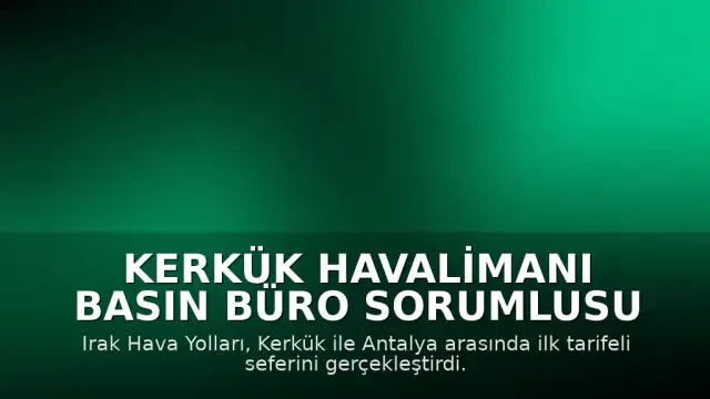 Kerkük Havalimanı Basın Büro Sorumlusu Herdi Samed: Irak Hava Yolları Kerkük-Antalya seferlerini başlattı