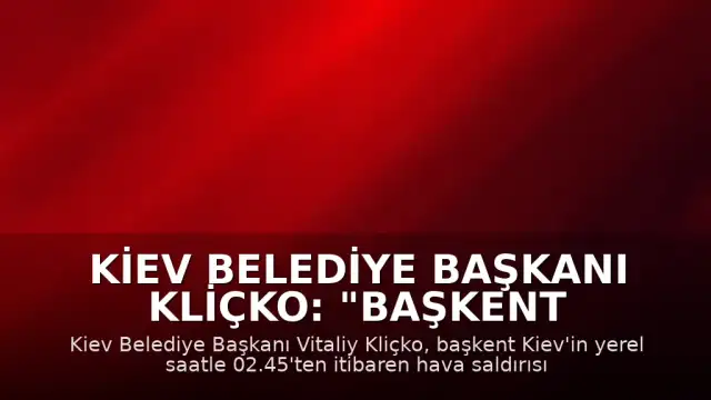 Kiev Belediye Başkanı Kliçko: "Başkent hava saldırısı altında"