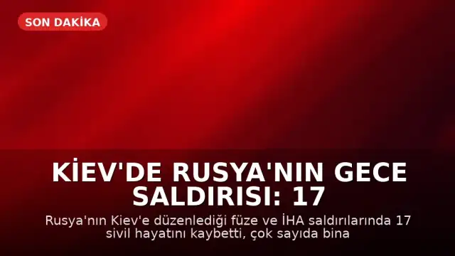 Kiev'de Rusya'nın Gece Saldırısı: 17 Sivil Hayatını Kaybetti