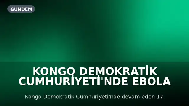 Kongo Demokratik Cumhuriyeti'nde Ebola Salgını Büyüyor: Vaka Sayısı 1700'ü Geçti