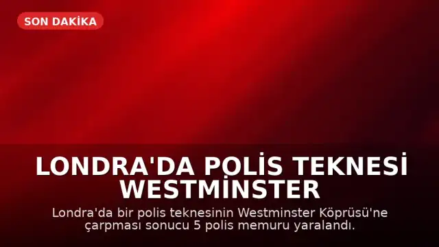 Londra'da Polis Teknesi Westminster Köprüsü'ne Çarptı: 5 Memur Yaralandı