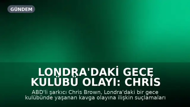 Londra'daki Gece Kulübü Olayı: Chris Brown Suçunu Kabul Etti