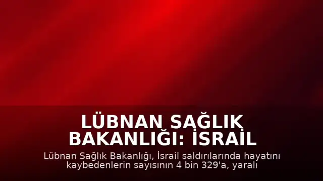Lübnan Sağlık Bakanlığı: İsrail Saldırılarında Can Kaybı 4 Bin 329'a Yükseldi