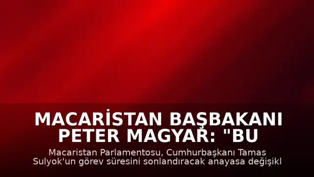 Macaristan Başbakanı Peter Magyar: "Bu anayasaya dokunmamak Macar ulusuna ihanet olurdu"