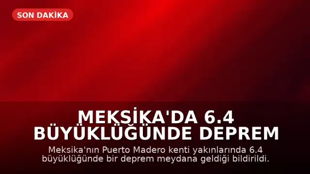 Meksika'da 6.4 Büyüklüğünde Deprem Meydana Geldi