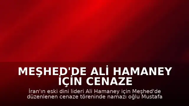 Meşhed'de Ali Hamaney İçin Cenaze Namazı Kılındı