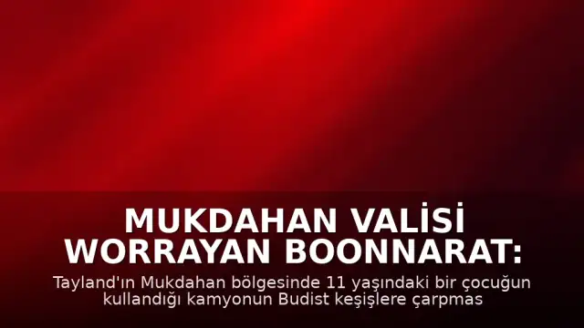 Mukdahan Valisi Worrayan Boonnarat: "11 yaşındaki çocuğun kullandığı kamyon 8 kişinin ölümüne yol açtı"