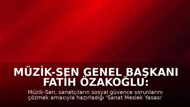 Müzik-Sen Genel Başkanı Fatih Özakoğlu: 'Refahın bireysel değil, toplumsal bir sorumluluk olduğunu anımsatacak'