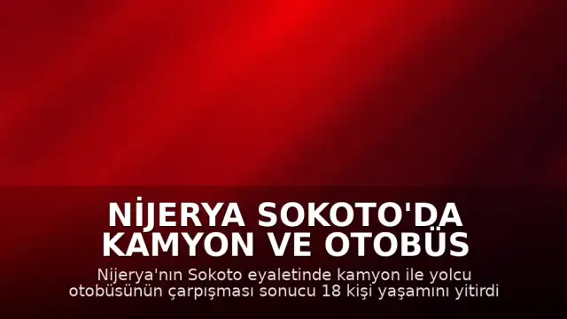 Nijerya Sokoto'da Kamyon ve Otobüs Çarpıştı: 18 Ölü