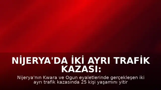Nijerya'da iki ayrı trafik kazası: Toplam 25 can kaybı