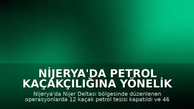 Nijerya'da Petrol Kaçakçılığına Yönelik Operasyon: 12 Tesis Kapatıldı