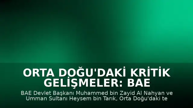 Orta Doğu'daki Kritik Gelişmeler: BAE ve Umman Liderleri Bir Araya Geldi